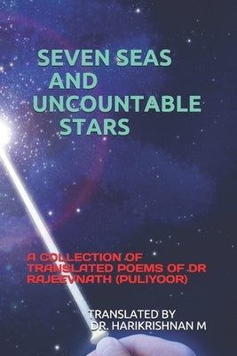 Seven Seas and Uncountable Stars: A Collection of Translated Poems of Dr Rajeevnath (Puliyoor) by M, Harikrishnan