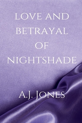 Love And Betrayal Of Nightshade by Jones, A. J.