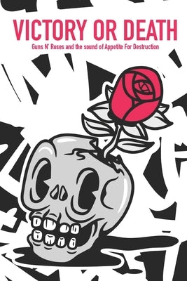 Victory Or Death - Guns N' Roses and the sound of Appetite For Destruction by Gall, Sime