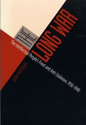 The Long War: The Intellectual People's Front and Anti-Stalinism, 1930-1940 by Kutulas, Judy
