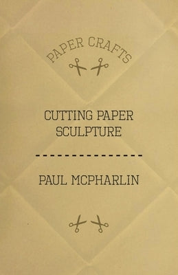 Cutting Paper Sculpture by McPharlin, Paul