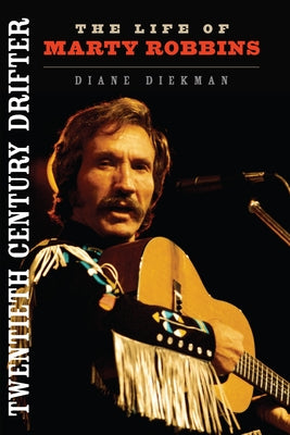 Twentieth Century Drifter: The Life of Marty Robbins by Diekman, Diane