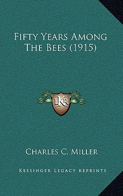 Fifty Years Among The Bees (1915) by Miller, Charles C.