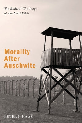 Morality After Auschwitz: The Radical Challenge of the Nazi Ethic by Haas, Peter J.