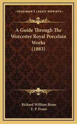 A Guide Through the Worcester Royal Porcelain Works (1883) by Binns, Richard William