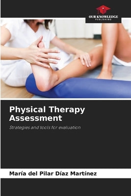 Physical Therapy Assessment by D?az Mart?nez, Mar?a del Pilar