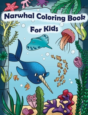 Narwhal Coloring Book For Kids: Baby Narwhal Unicorn Of The Sea Sheets Jellyfish Ocean Life Coloring Book by Underwater, Eldoris
