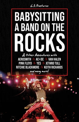 Babysitting a Band on the Rocks: ... and Other Adventures with Aerosmith, Ac/DC, Van Halen, Pink Floyd, Yes, Jethro Tull, Ritchie Blackmore, Keith Ric by Praetorius, G. D.