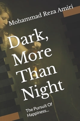 Dark, More Than Night: The Pursuit Of Happiness... by Amiri, Mohammad Reza