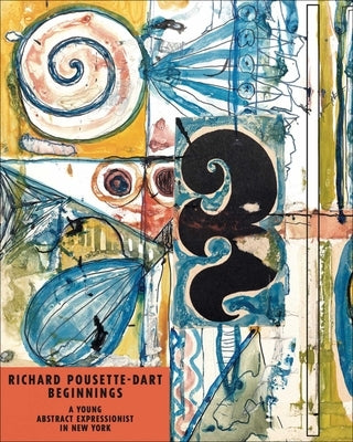 Richard Pousette-Dart Beginnings: A Young Abstract Expressionist in New York by Powell, Jennifer