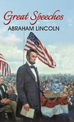 Great Speeches of Abraham Lincoln by Lincoln, Abraham