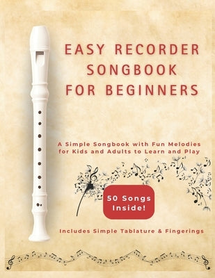 Easy Recorder Songs for Beginners: A Simple Songbook with Fun Melodies for Kids and Adults to Learn and Play by Serenade, Nova