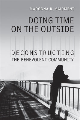 Doing Time on the Outside: Deconstructing the Benevolent Community by Maidment, Madonna R.