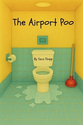 The Airport Poo: A laugh-out-loud children's book about a man's untimely battle with diarrhea in an airport. by Stopp, Sara Rose