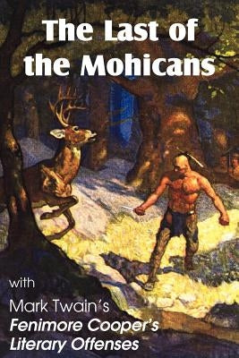 The Last of the Mohicans by James Fenimore Cooper & Fenimore Cooper's Literary Offenses by Cooper, James Fenimore