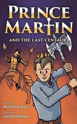 Prince Martin and the Last Centaur: A Tale of Two Brothers, a Courageous Kid, and the Duel for the Desert by Hale, Brandon