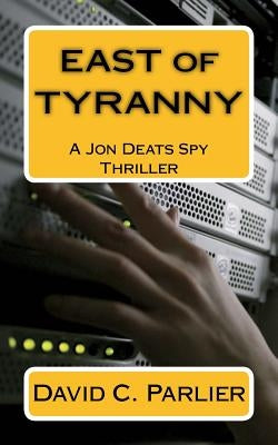 East of Tyranny: A Jon Deats Spy Thriller by Parlier, David C.