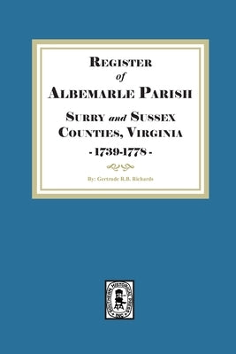 The Register of Albemarle Parish, Surry and Sussex Counties, Virginia 1739-1778. by Richards, Gertrude R. B.
