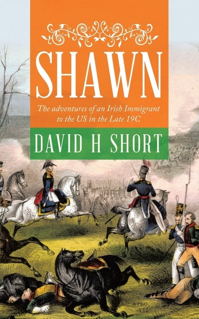 Shawn: The adventures of an Irish Immigrant to the US in the Late 19C by Short, David H.