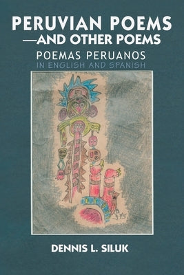 Peruvian Poems-And Other Poems: Poemas Peruanos by Siluk, Dennis L.