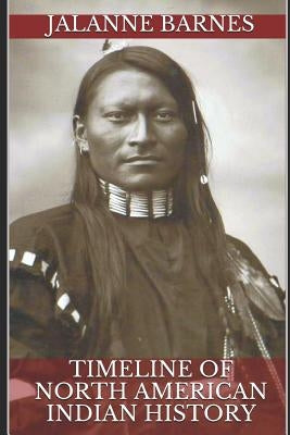 Timeline of North American Indian History by Barnes, Jalanne