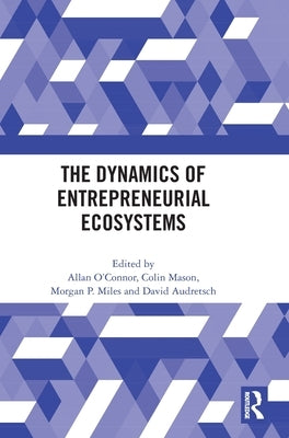 The Dynamics of Entrepreneurial Ecosystems by O'Connor, Allan