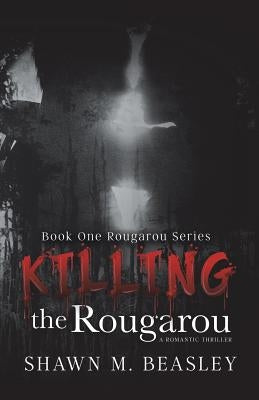 Killing the Rougarou by Beasley, Shawn M.