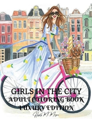 Girls in the City Adult Coloring Book Luxury Edition: Beauty Fashion Style Coloring Pages for Women and Girls Girls in the City Premium Desings to Col by Hayley M Morgan