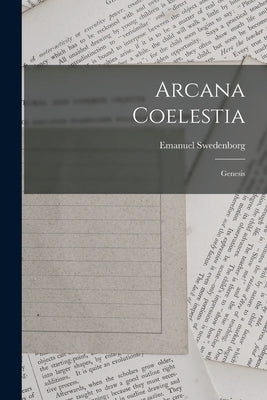 Arcana Coelestia: Genesis by Swedenborg, Emanuel