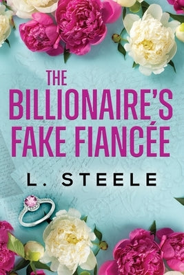 The Billionaire's Fake Fiancée: Standalone Fake Relationship Office Romance by Steele, L.