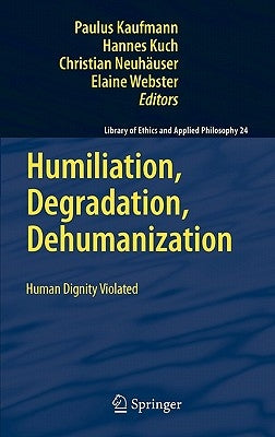 Humiliation, Degradation, Dehumanization: Human Dignity Violated by Kaufmann, Paulus