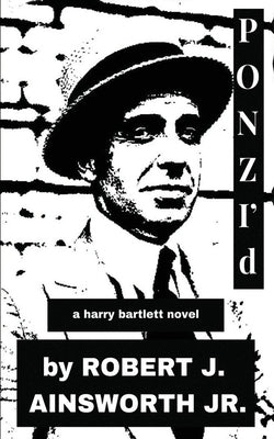 PONZI'd: A Harry Bartlett novel by Ainsworth, Robert J., Jr.