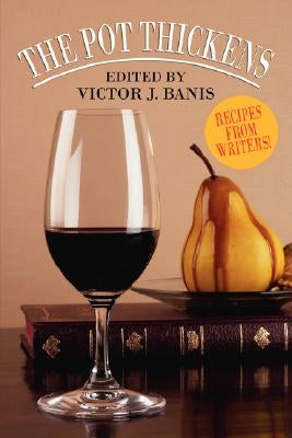The Pot Thickens: Recipes from Writers by Banis, Victor J.