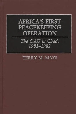 Africa's First Peacekeeping Operation: The OAU in Chad, 1981-1982 by Mays, Terry M.