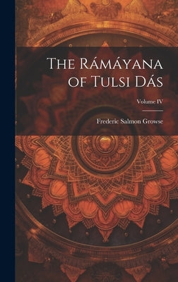The Rámáyana of Tulsi Dás; Volume IV by Growse, Frederic Salmon