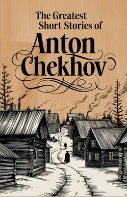 The Greatest Short Stories of Anton Chekhov by Chekhov, Anton