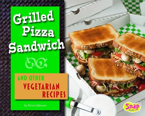 Grilled Pizza Sandwich and Other Vegetarian Recipes by Johnson, Kristi