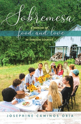 Sobremesa: A Memoir of Food and Love in Thirteen Courses by Caminos Oria, Josephine