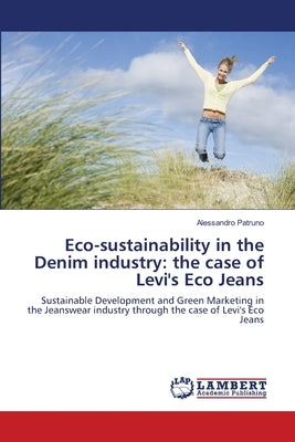 Eco-sustainability in the Denim industry: the case of Levi''s Eco Jeans by Patruno, Alessandro