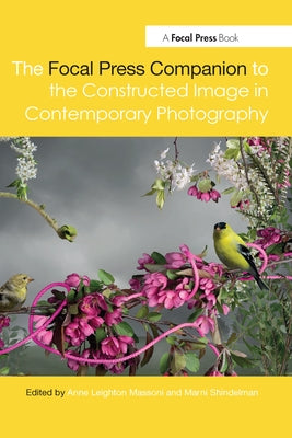 The Focal Press Companion to the Constructed Image in Contemporary Photography by Shindelman, Marni