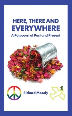 Here, There and Everywhere: A Potpourri of Past and Present by Moody, Richard