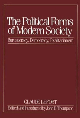 The Political Forms of Modern Society: Bureaucracy, Democracy, Totalitarianism by Lefort, Claude