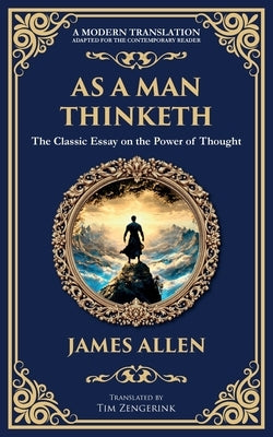 As a Man Thinketh - The Original 1902 Classic: The Power of Thought in Shaping Destiny by Allen, James