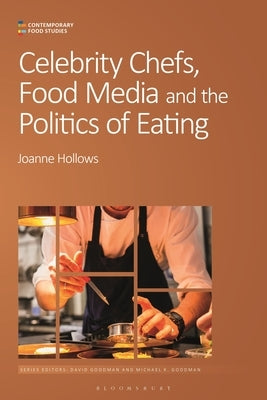 Celebrity Chefs, Food Media and the Politics of Eating by Hollows, Joanne