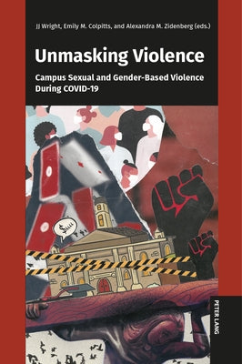 Unmasking Violence: Campus Sexual and Gender-Based Violence During COVID-19 by Wright, Jj