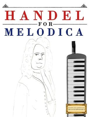 Handel for Melodica: 10 Easy Themes for Melodica Beginner Book by Easy Classical Masterworks