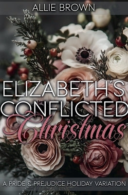 Elizabeth's Conflicted Christmas: A Pride and Prejudice Holiday Variation by Brown, Allie