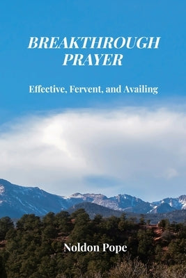 Breakthrough Prayer: Effective, Fervent and Availing by Pope, Noldon