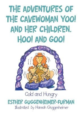 The Adventures of the Cavewoman Yoo! and Her Children, Hoo! and Goo!: Cold and Hungry by Guggenheimer-Furman, Esther