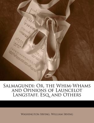 Salmagundi: Or, the Whim-Whams and Opinions of Launcelot Langstaff, Esq. and Others by Irving, Washington